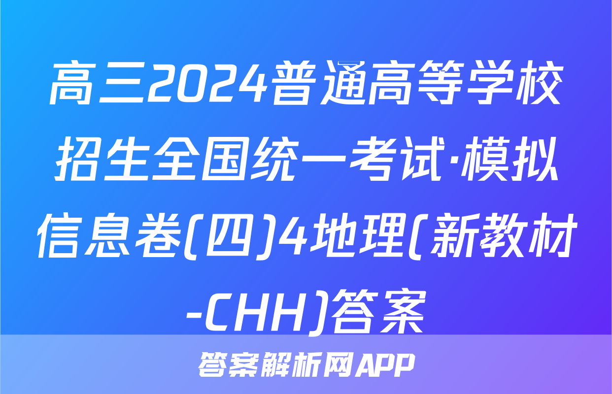 高三2024普通高等学校招生全国统一考试·模拟信息卷(四)4地理(新教材-CHH)答案