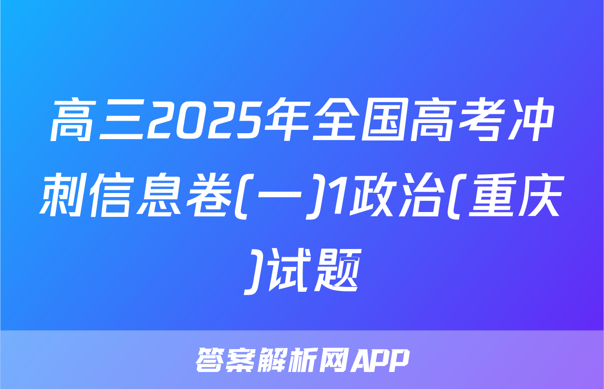 高三2025年全国高考冲刺信息卷(一)1政治(重庆)试题