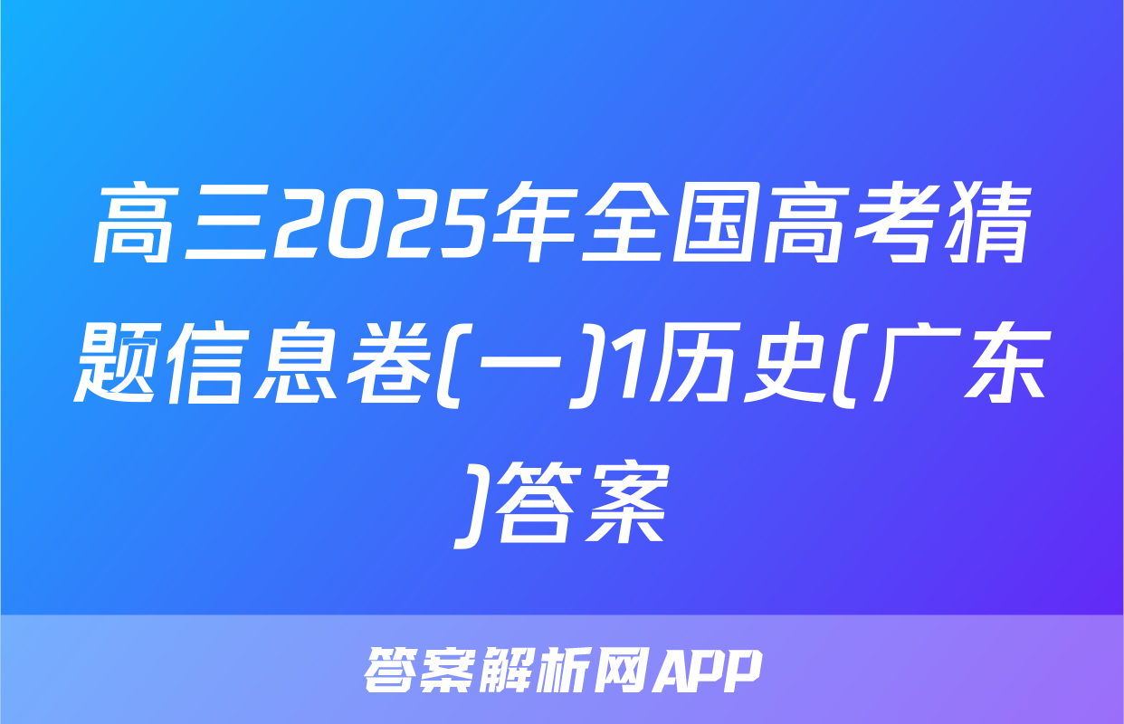 高三2025年全国高考猜题信息卷(一)1历史(广东)答案
