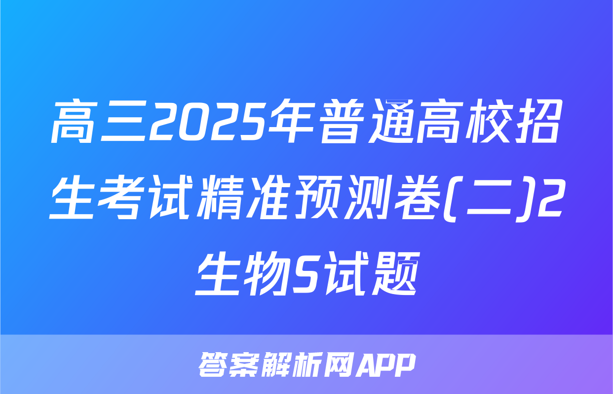 高三2025年普通高校招生考试精准预测卷(二)2生物S试题