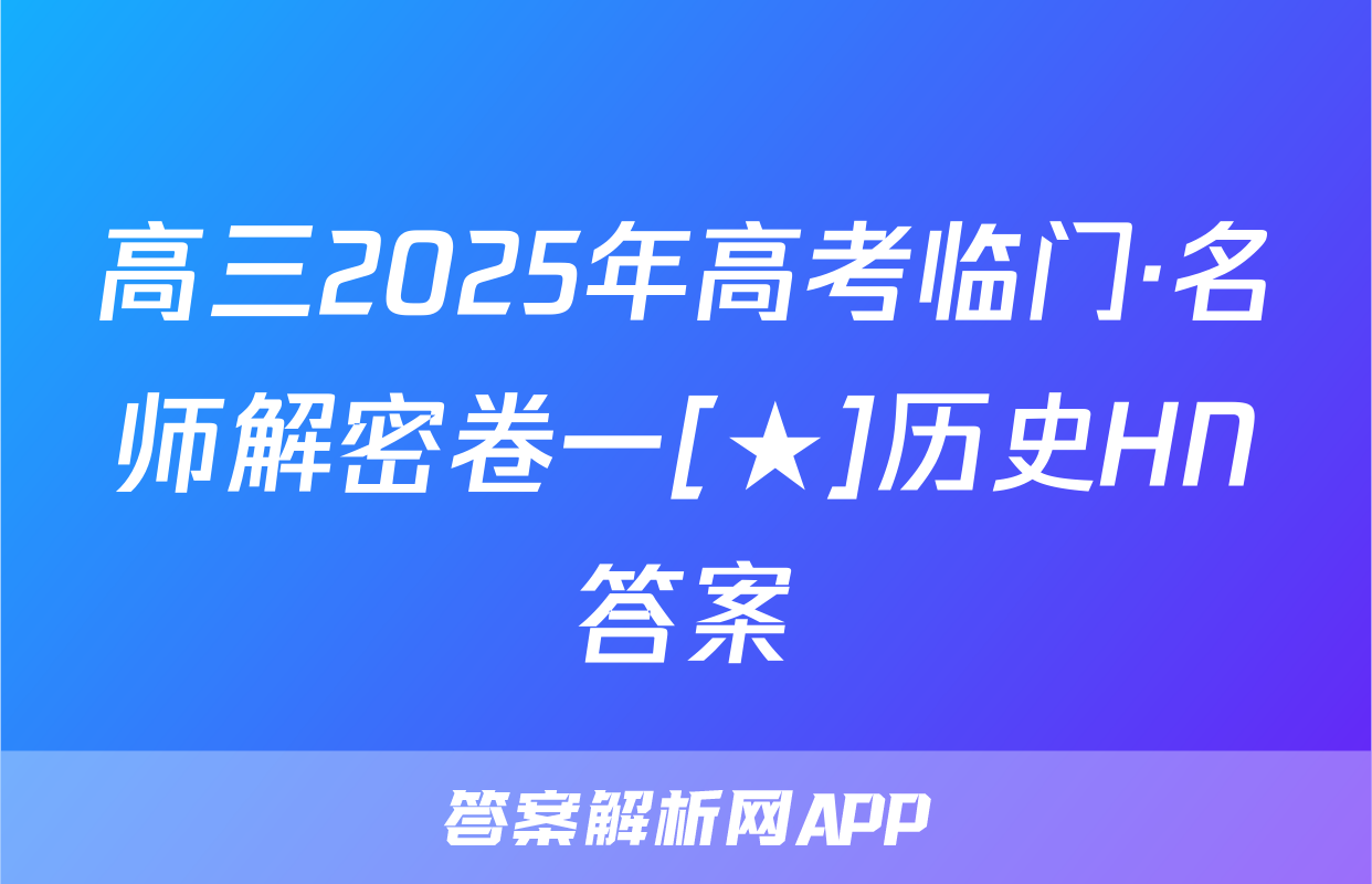 高三2025年高考临门·名师解密卷一[★]历史HN答案
