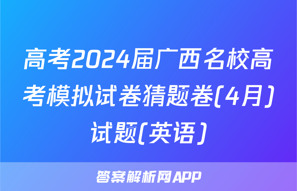 高考2024届广西名校高考模拟试卷猜题卷(4月)试题(英语)