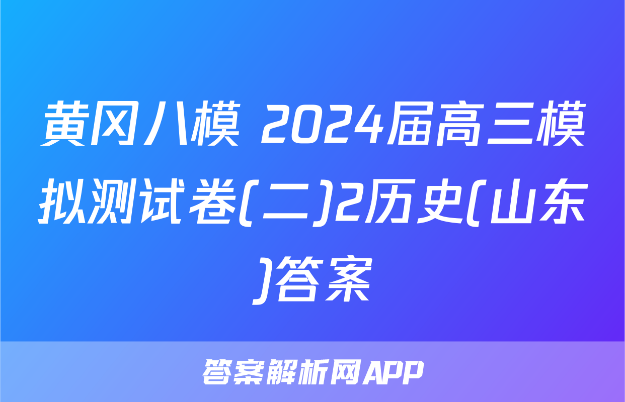 黄冈八模 2024届高三模拟测试卷(二)2历史(山东)答案