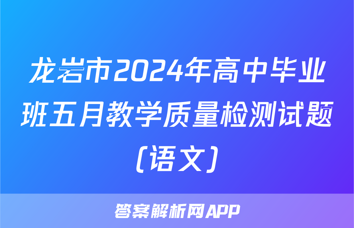 龙岩市2024年高中毕业班五月教学质量检测试题(语文)