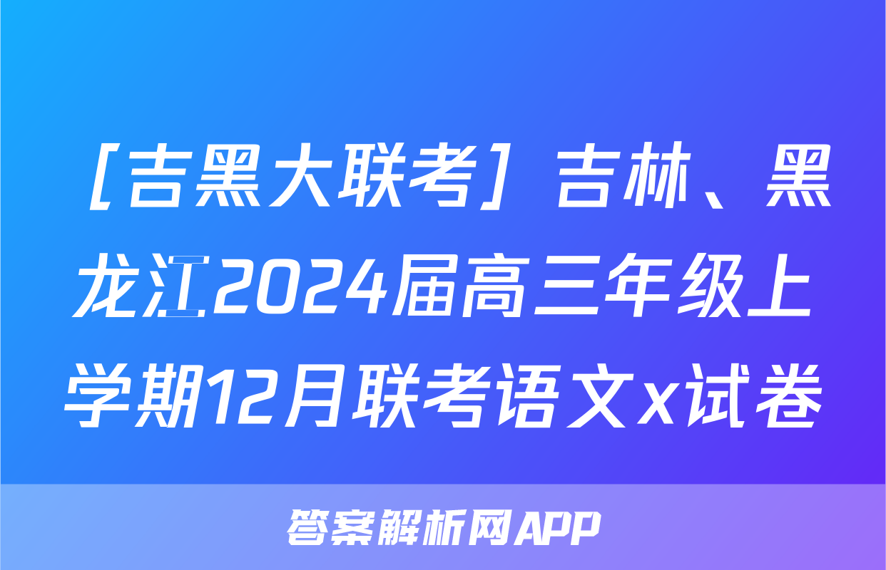 ［吉黑大联考］吉林、黑龙江2024届高三年级上学期12月联考语文x试卷