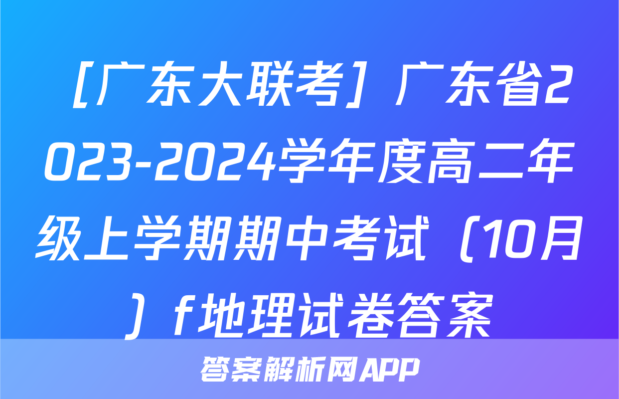 ［广东大联考］广东省2023-2024学年度高二年级上学期期中考试（10月）f地理试卷答案