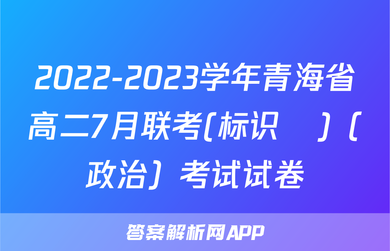 2022-2023学年青海省高二7月联考(标识♥)（政治）考试试卷