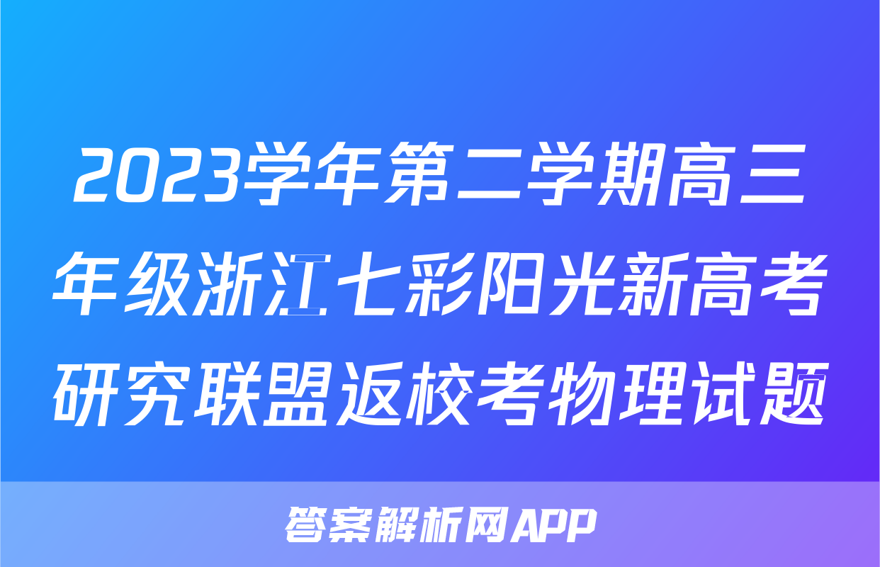 2023学年第二学期高三年级浙江七彩阳光新高考研究联盟返校考物理试题