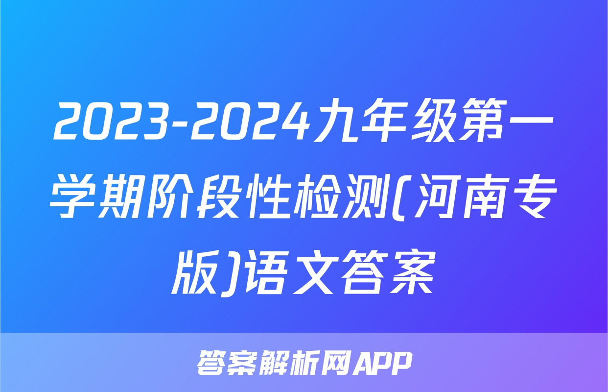 2023-2024九年级第一学期阶段性检测(河南专版)语文答案
