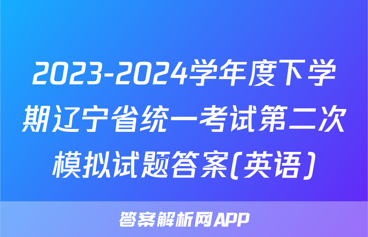 2023-2024学年度下学期辽宁省统一考试第二次模拟试题答案(英语)