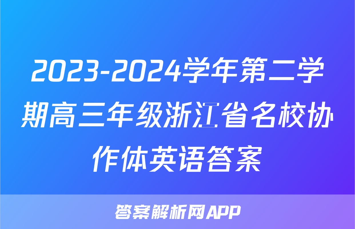 2023-2024学年第二学期高三年级浙江省名校协作体英语答案