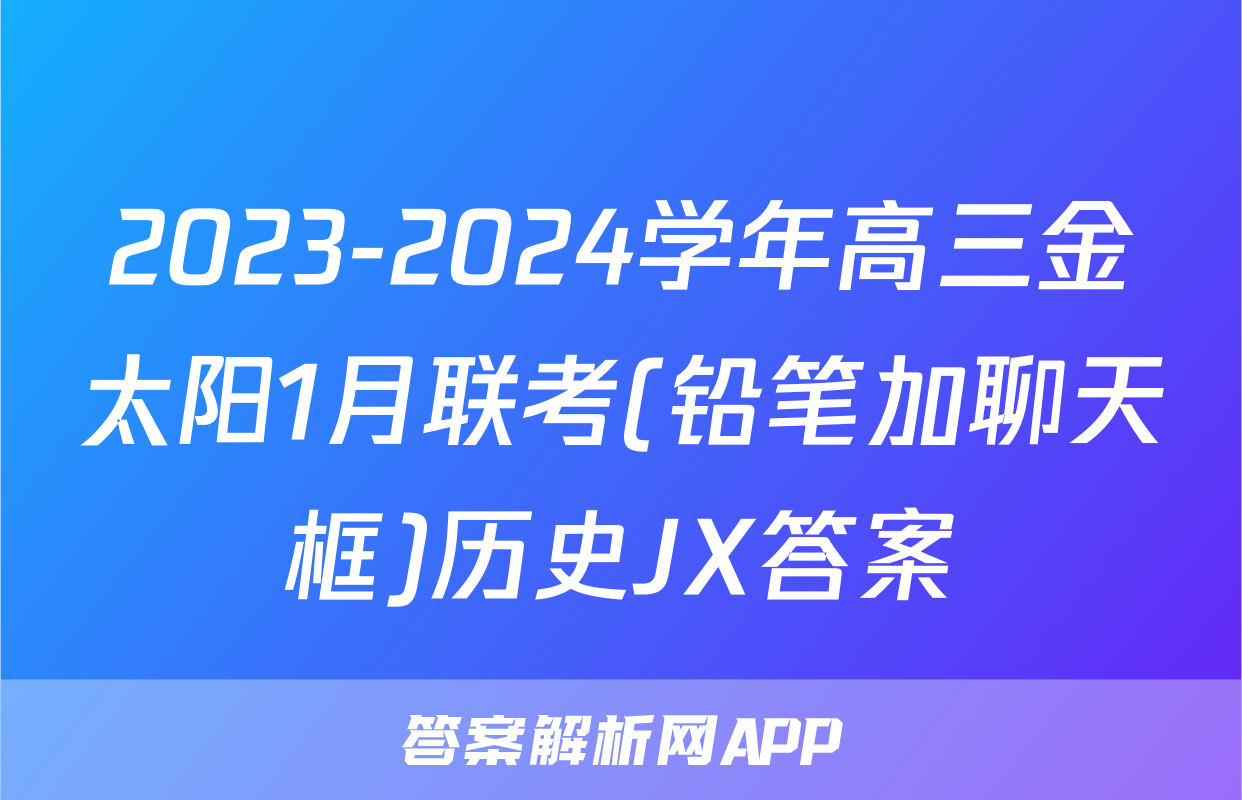 2023-2024学年高三金太阳1月联考(铅笔加聊天框)历史JX答案