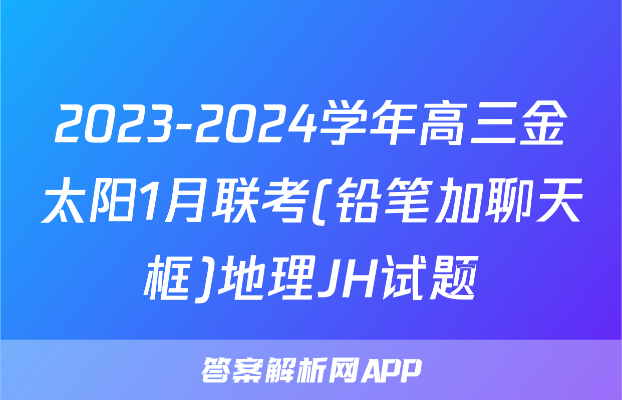 2023-2024学年高三金太阳1月联考(铅笔加聊天框)地理JH试题