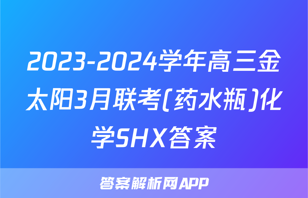 2023-2024学年高三金太阳3月联考(药水瓶)化学SHX答案