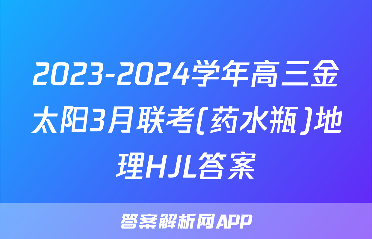 2023-2024学年高三金太阳3月联考(药水瓶)地理HJL答案