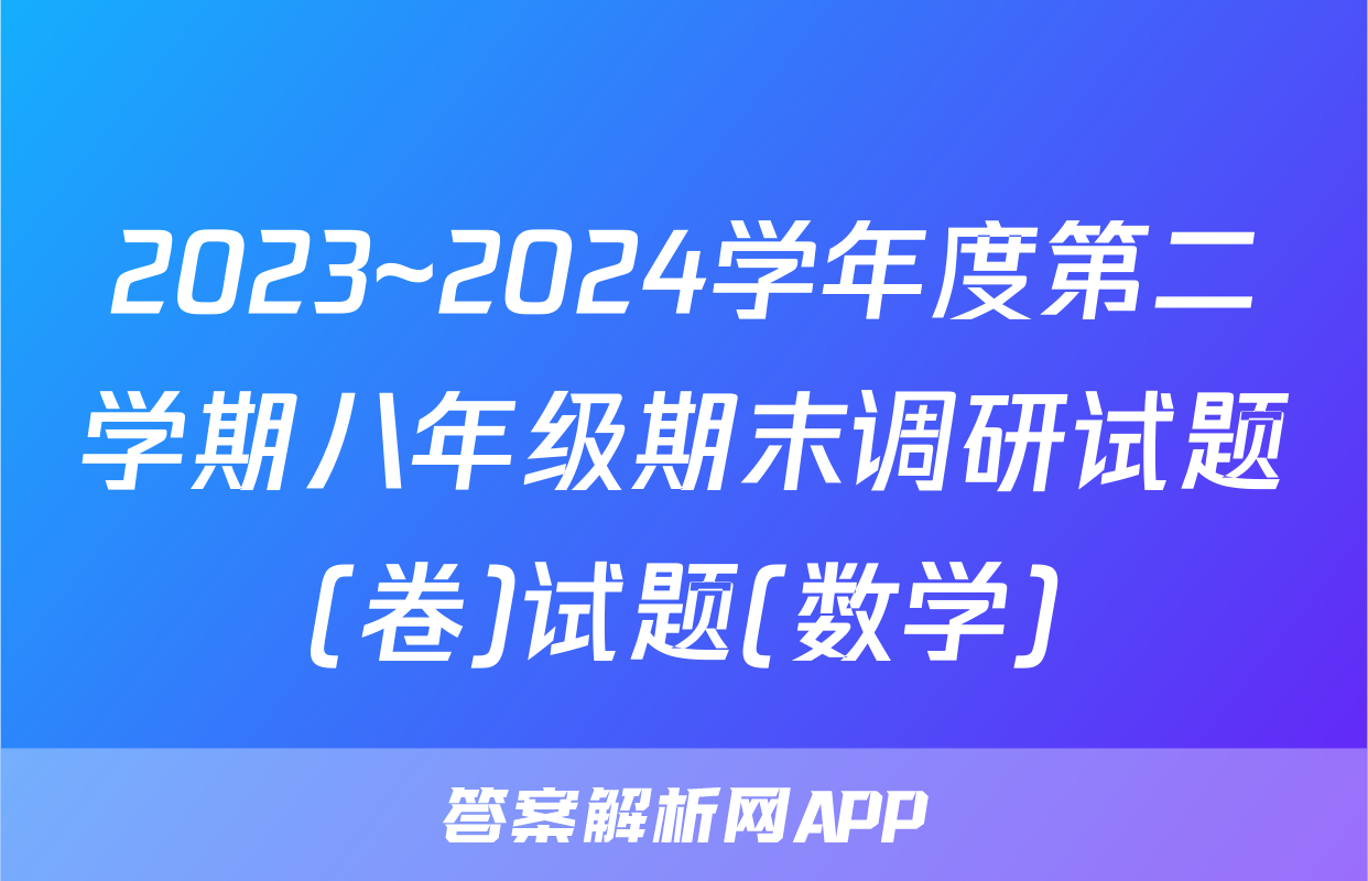 2023~2024学年度第二学期八年级期末调研试题(卷)试题(数学)