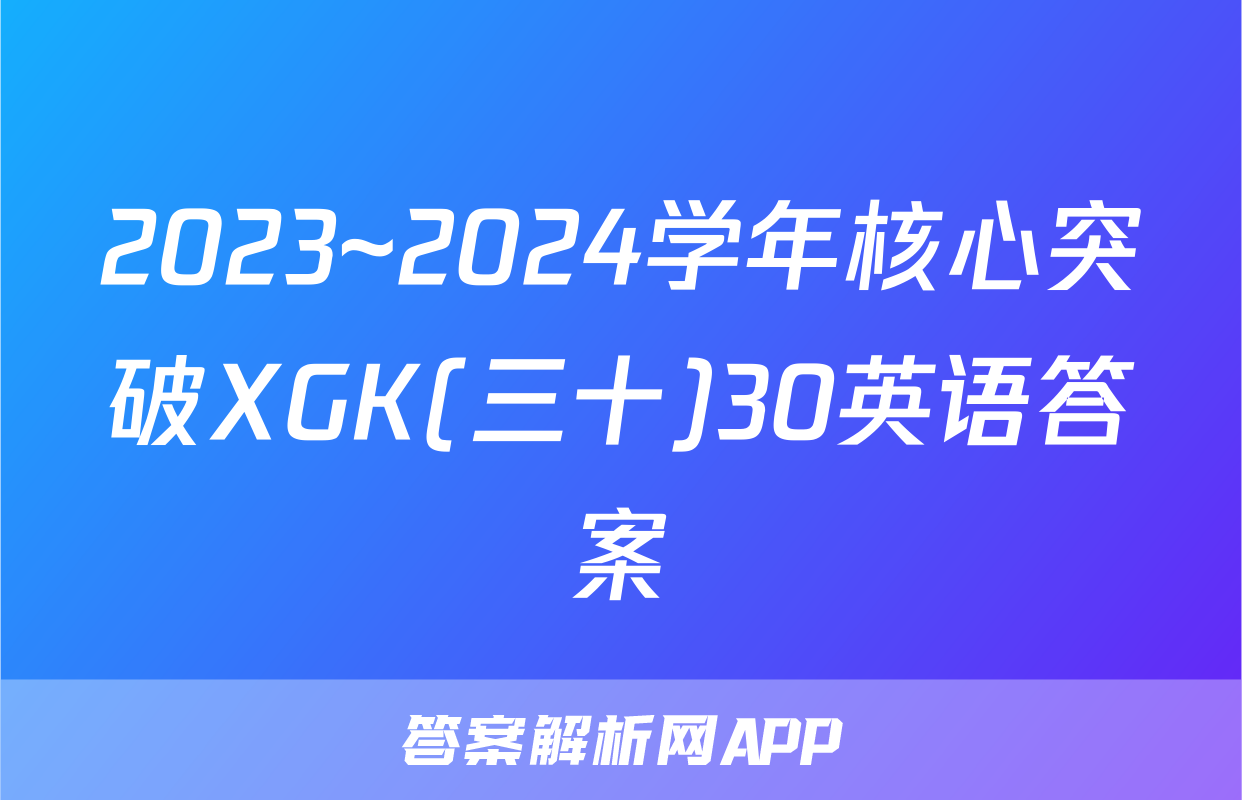 2023~2024学年核心突破XGK(三十)30英语答案