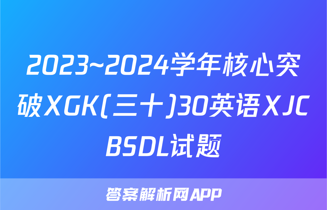 2023~2024学年核心突破XGK(三十)30英语XJCBSDL试题
