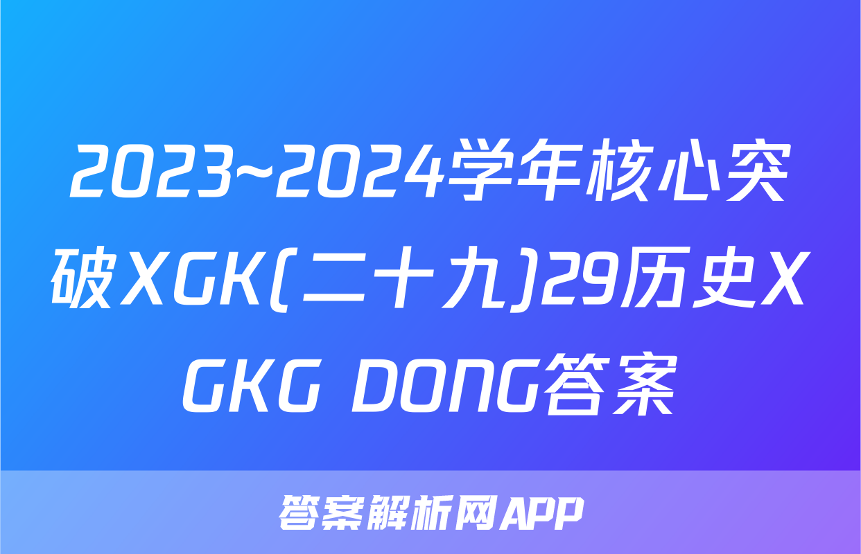 2023~2024学年核心突破XGK(二十九)29历史XGKG DONG答案