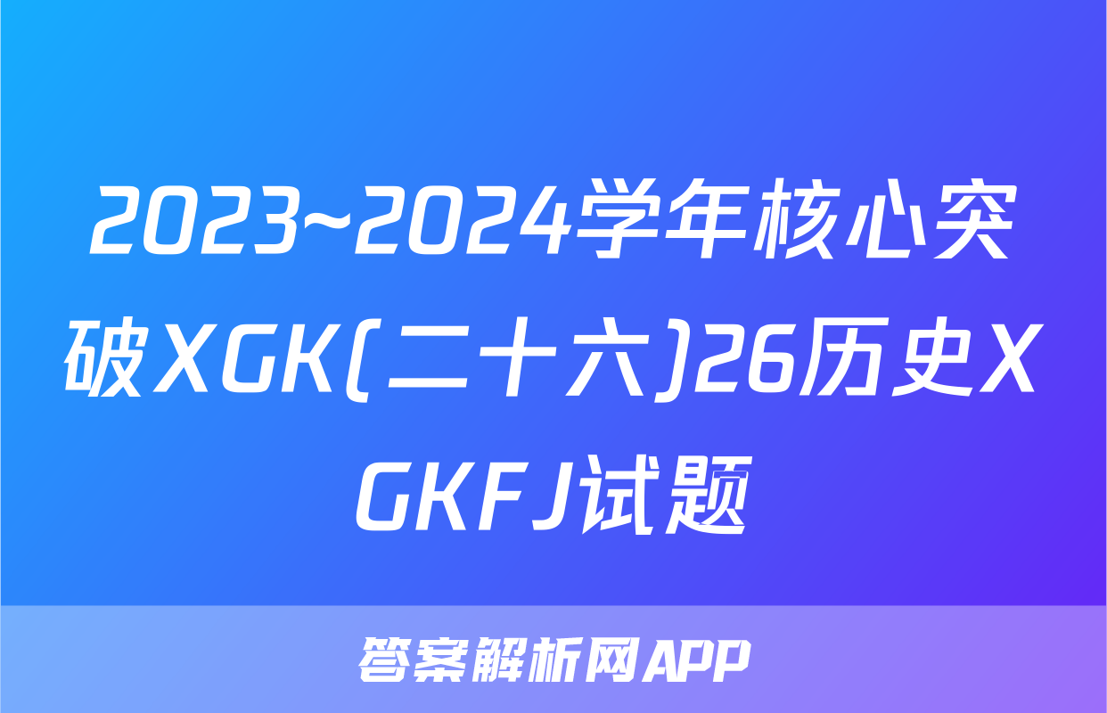 2023~2024学年核心突破XGK(二十六)26历史XGKFJ试题