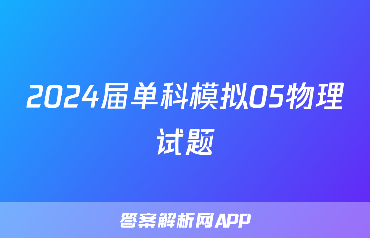 2024届单科模拟05物理试题