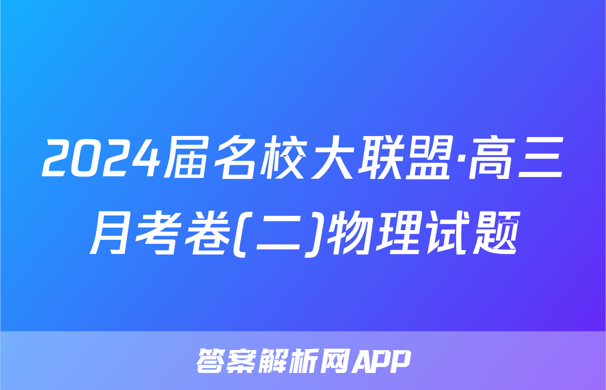 2024届名校大联盟·高三月考卷(二)物理试题