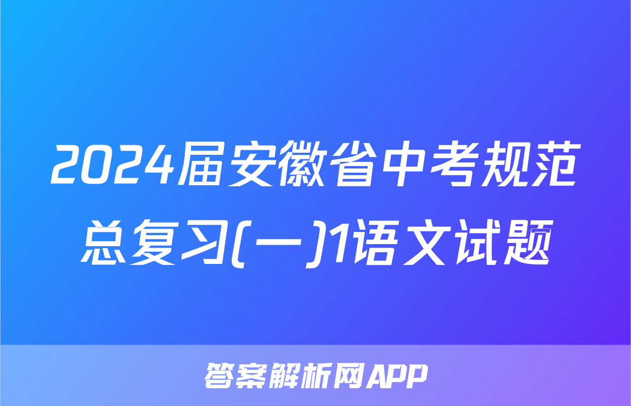 2024届安徽省中考规范总复习(一)1语文试题