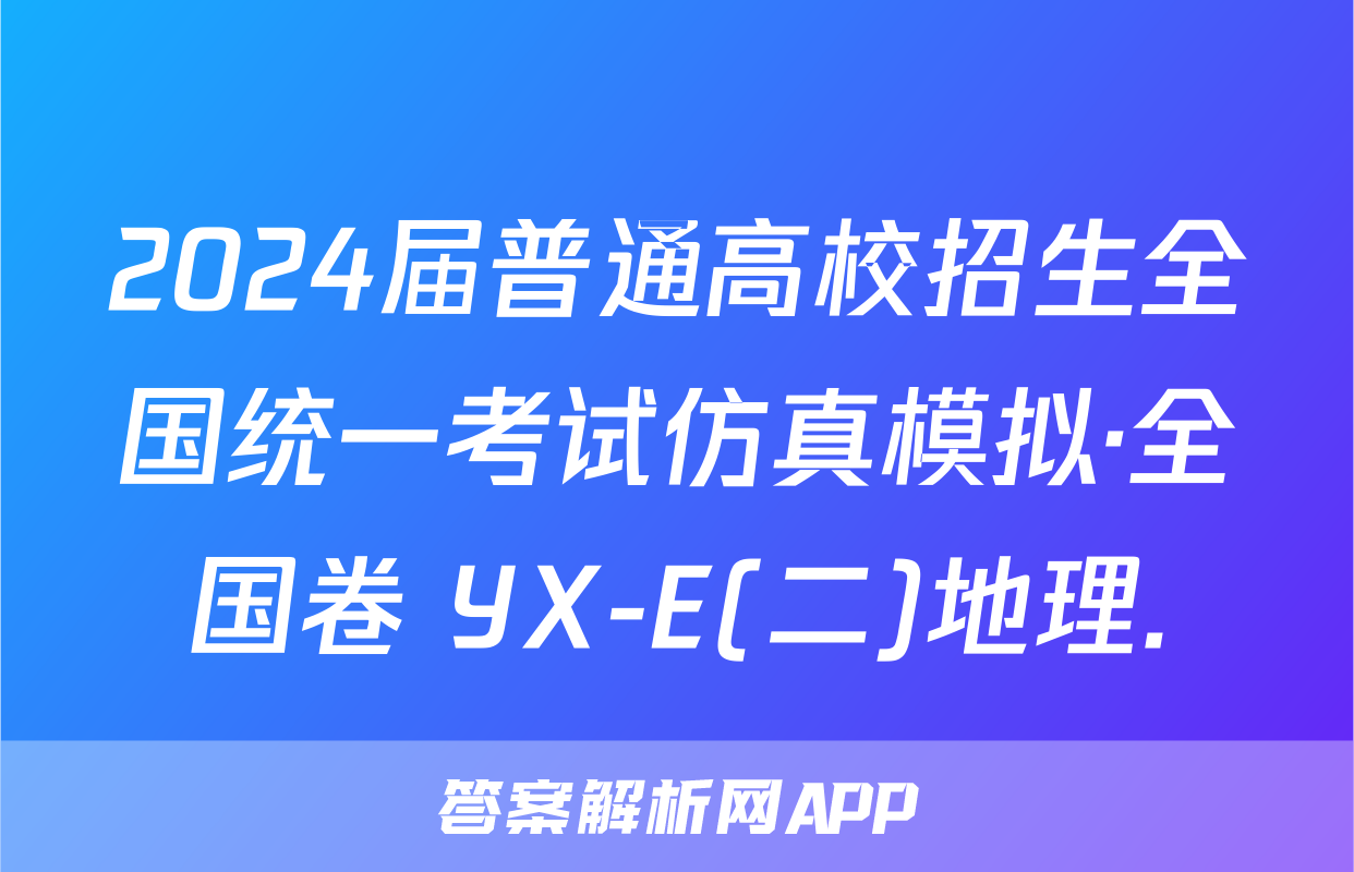 2024届普通高校招生全国统一考试仿真模拟·全国卷 YX-E(二)地理.