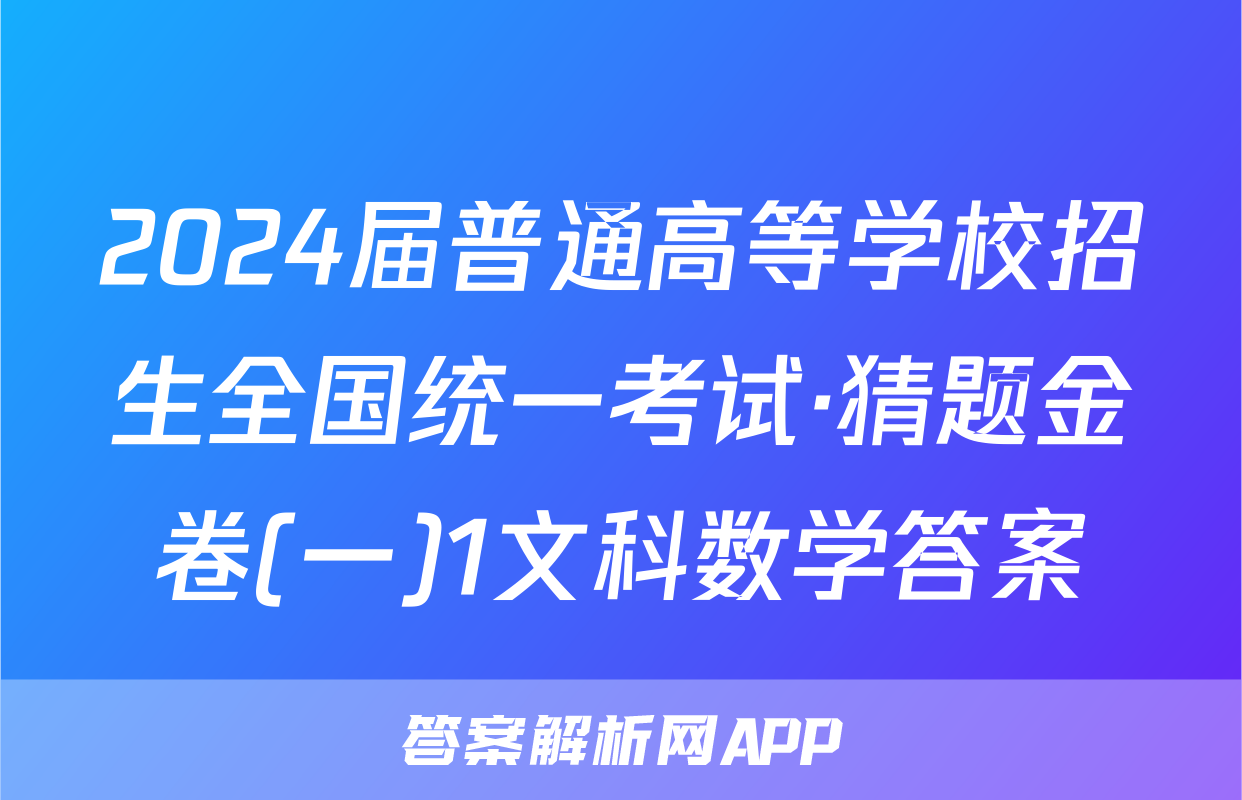 2024届普通高等学校招生全国统一考试·猜题金卷(一)1文科数学答案