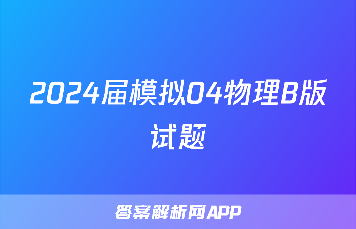 2024届模拟04物理B版试题