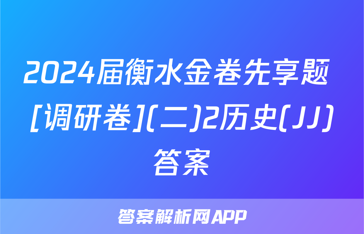 2024届衡水金卷先享题 [调研卷](二)2历史(JJ)答案