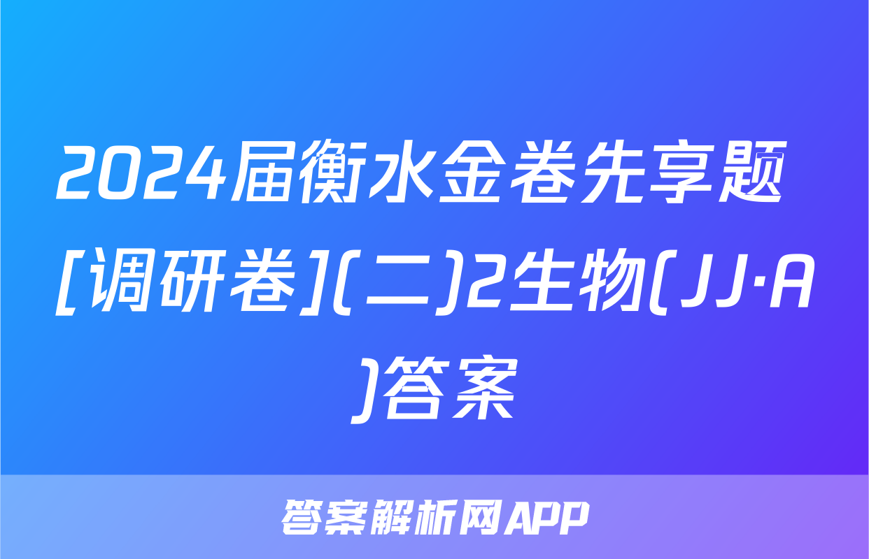 2024届衡水金卷先享题 [调研卷](二)2生物(JJ·A)答案
