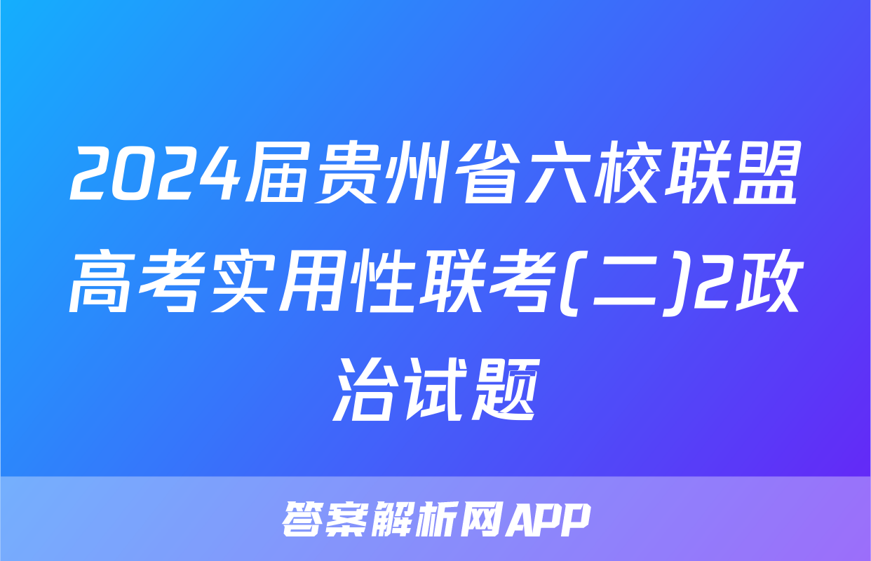 2024届贵州省六校联盟高考实用性联考(二)2政治试题