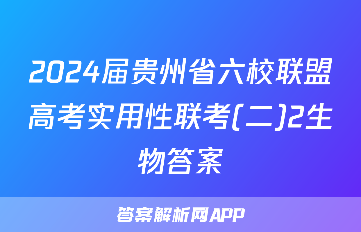 2024届贵州省六校联盟高考实用性联考(二)2生物答案