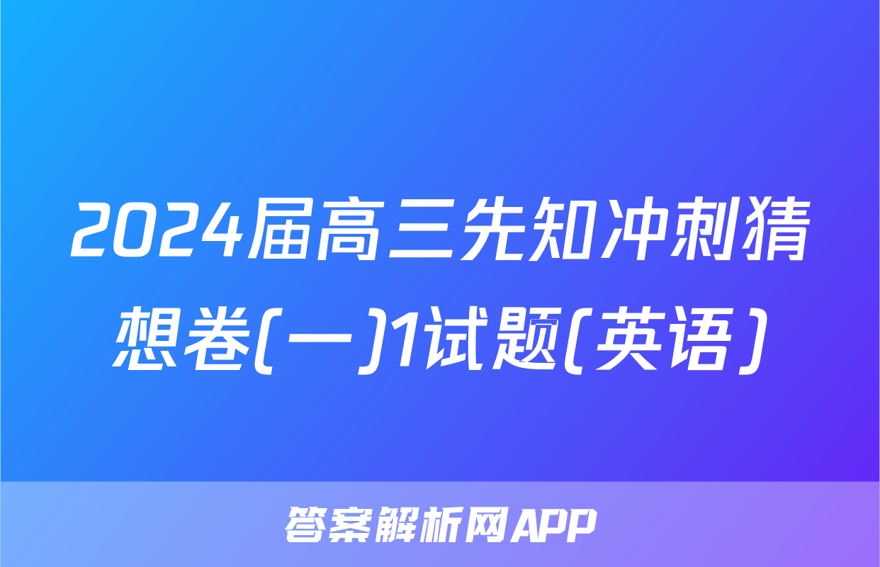 2024届高三先知冲刺猜想卷(一)1试题(英语)