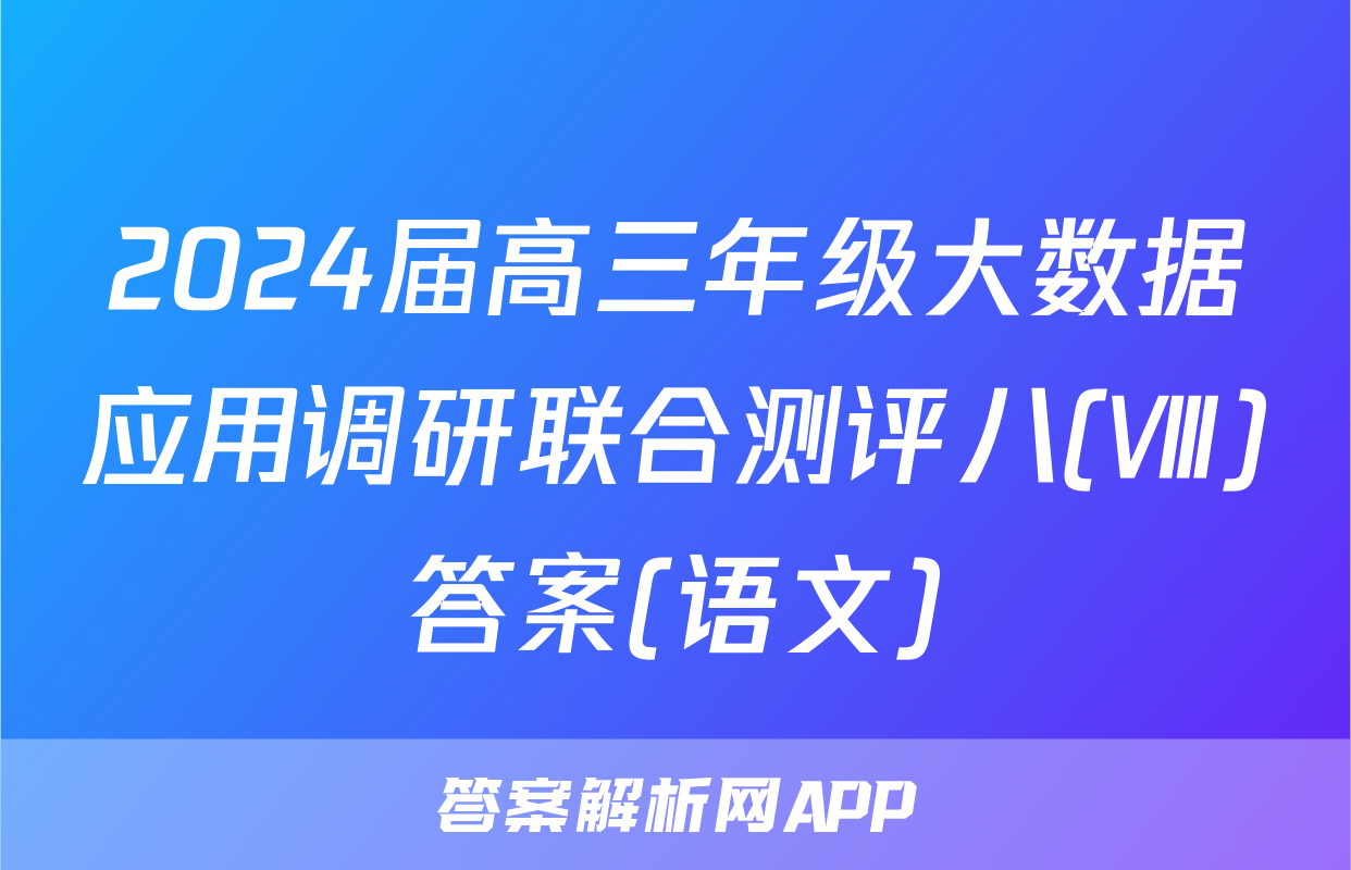 2024届高三年级大数据应用调研联合测评八(Ⅷ)答案(语文)