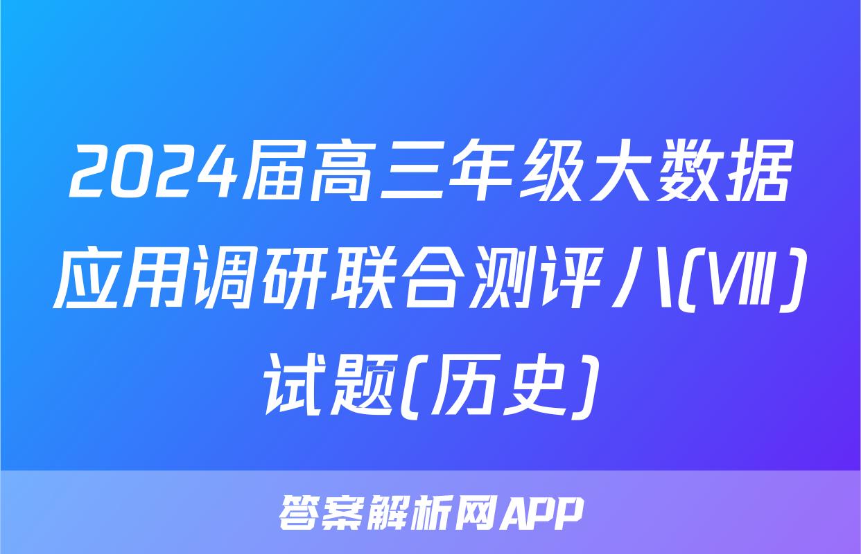 2024届高三年级大数据应用调研联合测评八(Ⅷ)试题(历史)
