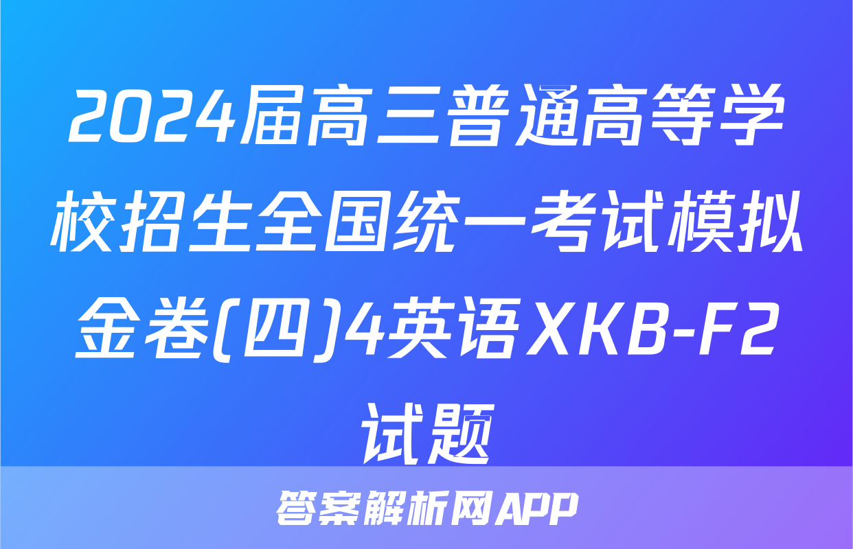 2024届高三普通高等学校招生全国统一考试模拟金卷(四)4英语XKB-F2试题