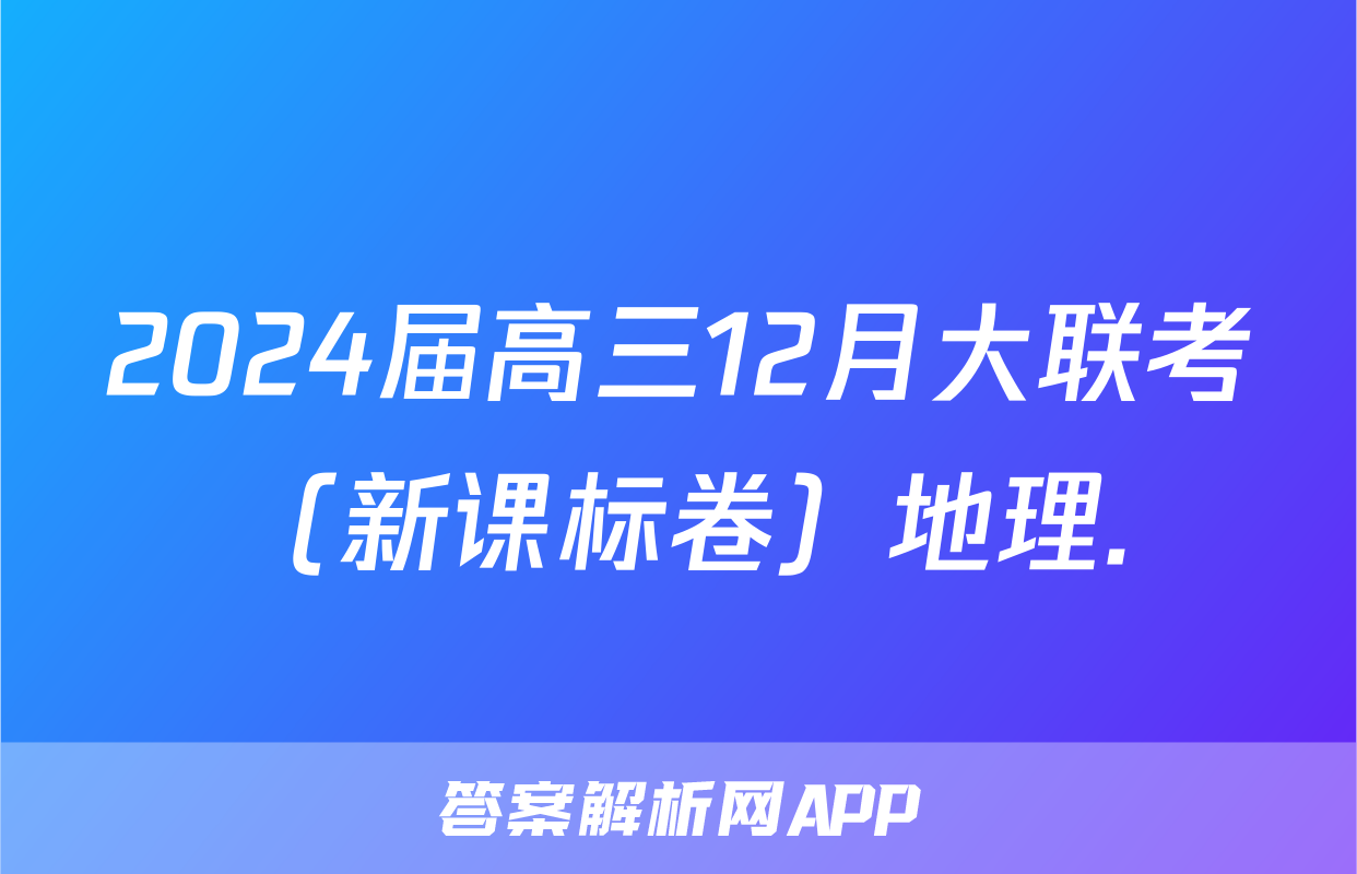 2024届高三12月大联考（新课标卷）地理.