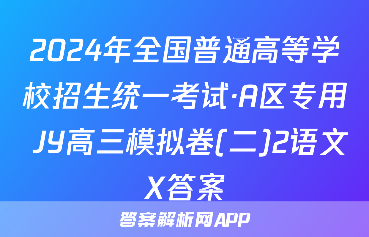 2024年全国普通高等学校招生统一考试·A区专用 JY高三模拟卷(二)2语文X答案