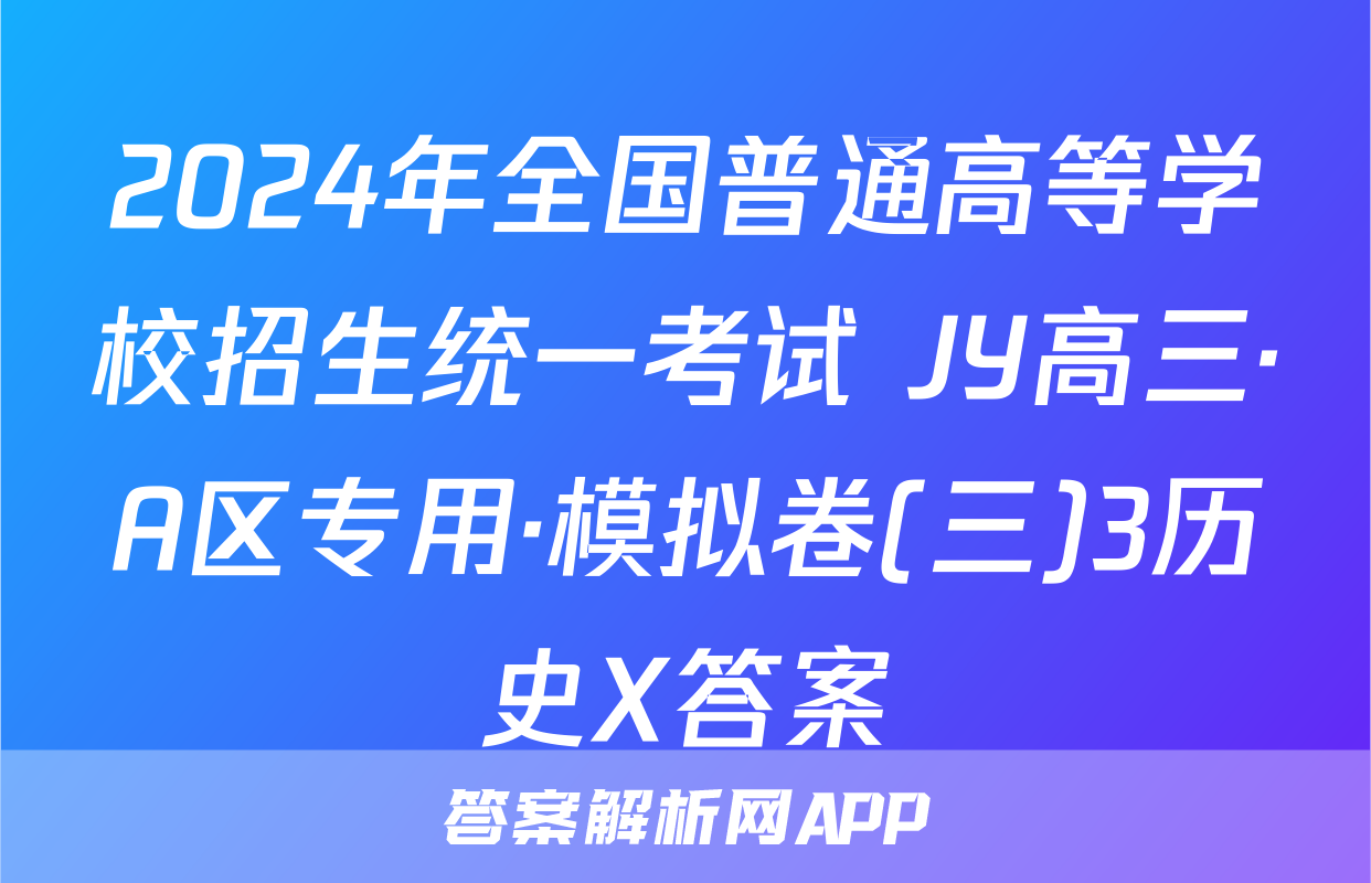 2024年全国普通高等学校招生统一考试 JY高三·A区专用·模拟卷(三)3历史X答案