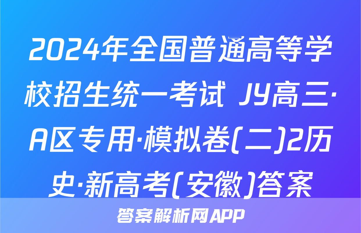 2024年全国普通高等学校招生统一考试 JY高三·A区专用·模拟卷(二)2历史·新高考(安徽)答案
