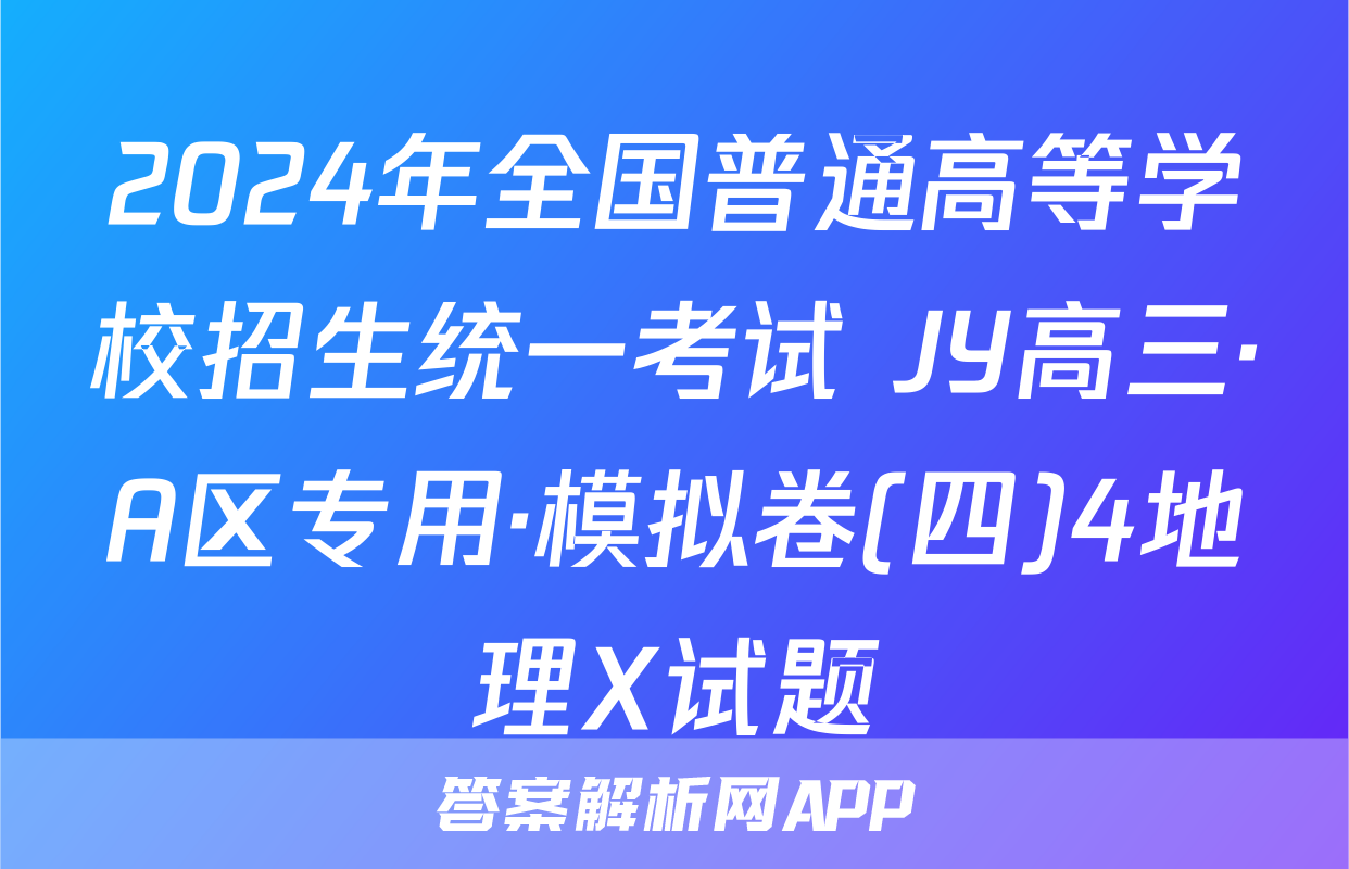 2024年全国普通高等学校招生统一考试 JY高三·A区专用·模拟卷(四)4地理X试题