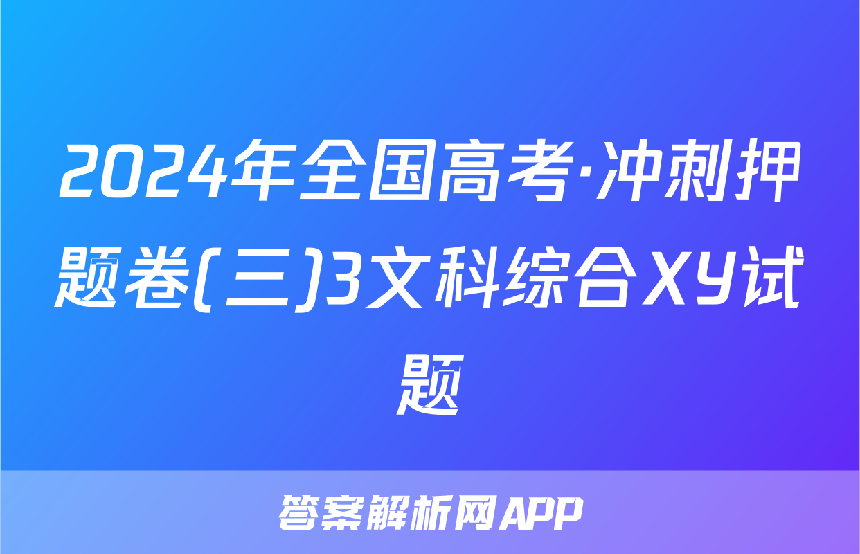2024年全国高考·冲刺押题卷(三)3文科综合XY试题