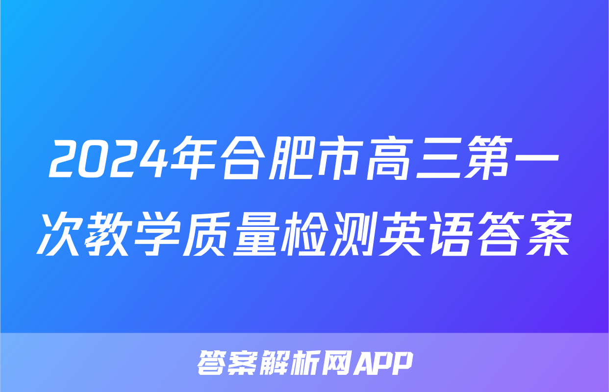 2024年合肥市高三第一次教学质量检测英语答案