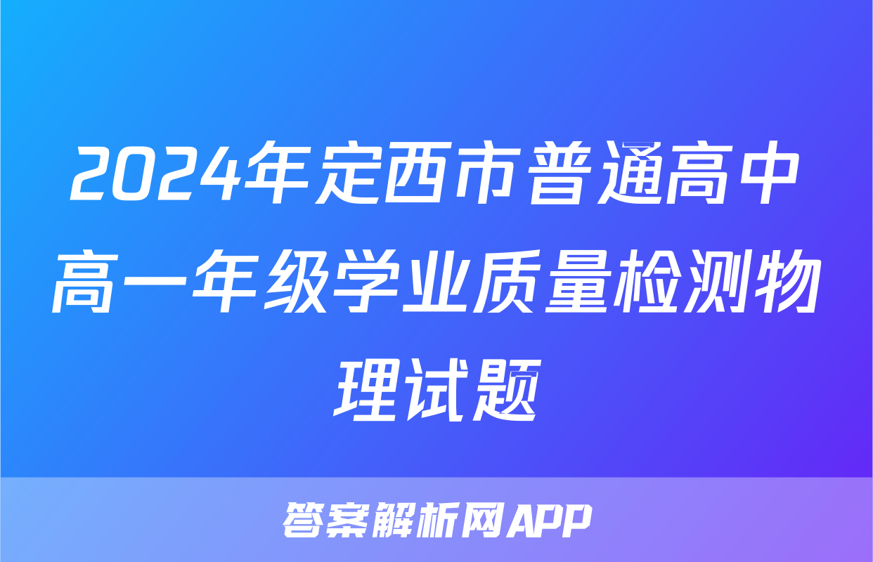 2024年定西市普通高中高一年级学业质量检测物理试题