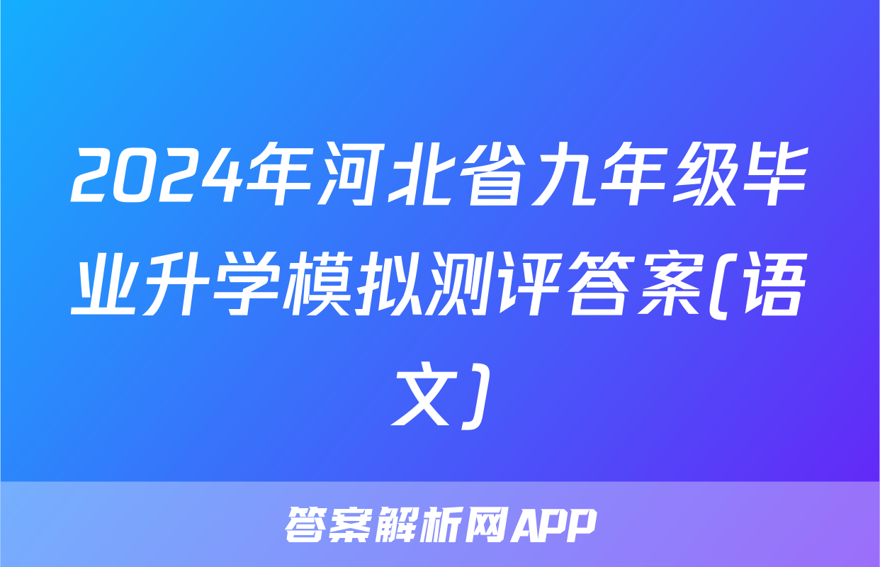2024年河北省九年级毕业升学模拟测评答案(语文)