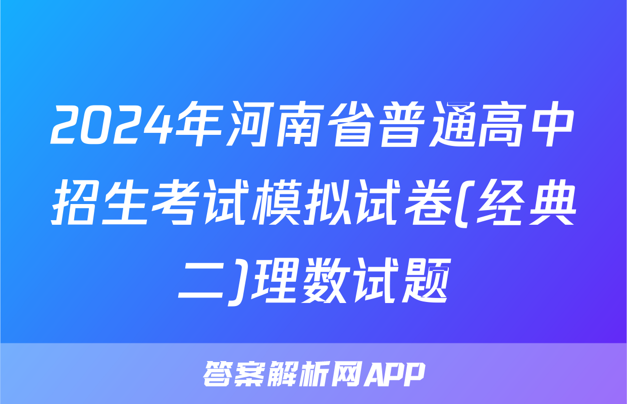 2024年河南省普通高中招生考试模拟试卷(经典二)理数试题