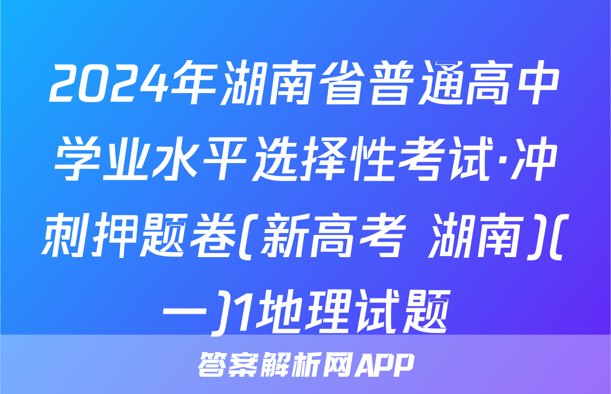 2024年湖南省普通高中学业水平选择性考试·冲刺押题卷(新高考 湖南)(一)1地理试题