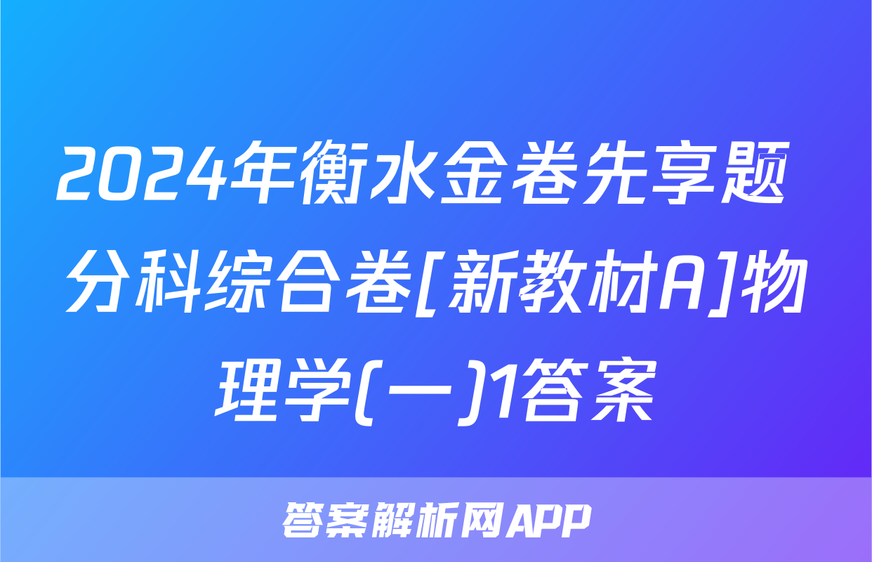 2024年衡水金卷先享题 分科综合卷[新教材A]物理学(一)1答案